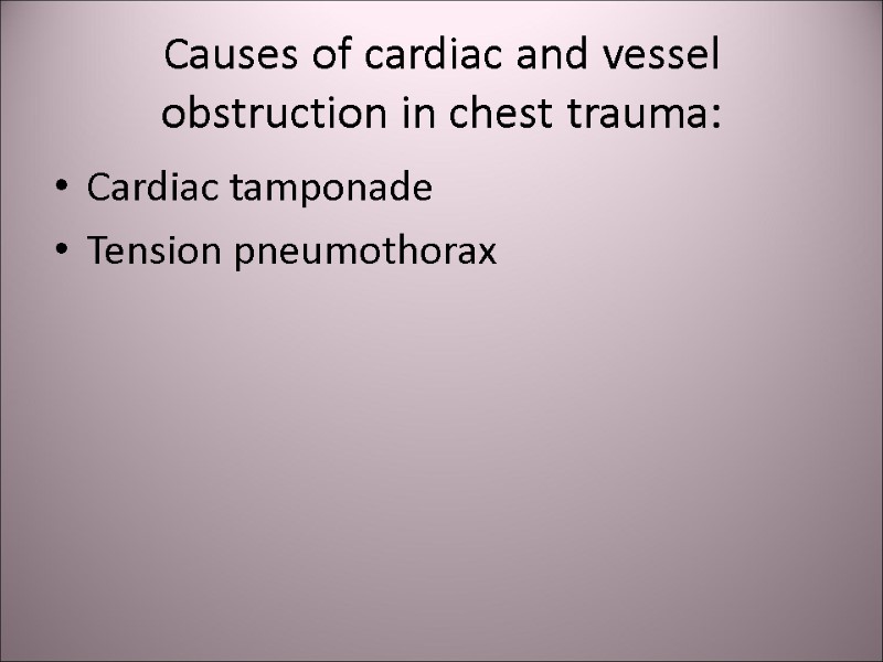 Causes of cardiac and vessel obstruction in chest trauma: Cardiac tamponade Tension pneumothorax